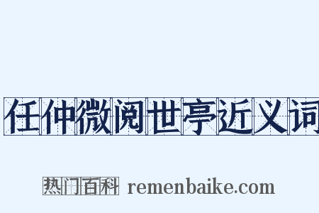 任仲微阅世亭近义词是什么意思的图片